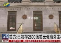 美扣押2800億美元俄主權資產 已經初步摸清了俄主權資產在各成員國的分布情況