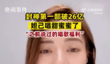 封神第一部破26億妲己唱甜蜜蜜了 之前說過的唱歌福利