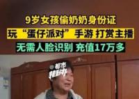 9歲女孩玩蛋仔派對花光家里17萬 充值消費根本不需要人臉識別