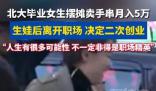北大畢業(yè)女生擺攤賣手串月入5萬 經(jīng)歷充滿了挑戰(zhàn)和機(jī)遇