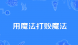 用魔法打敗魔法是什么梗 用魔法打敗魔法是什么意思